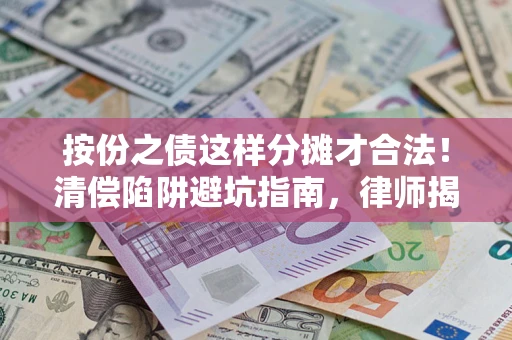 北京按份之债这样分摊才合法！清偿陷阱避坑指南，律师揭秘关键条款