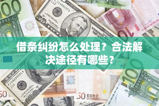 北京借条纠纷怎么处理？合法解决途径有哪些？