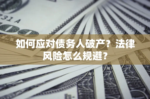 北京如何应对债务人破产？法律风险怎么规避？