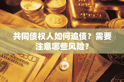 北京共同债权人如何追债？需要注意哪些风险？
