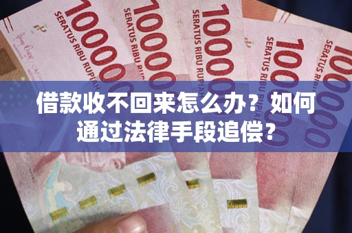 北京借款收不回来怎么办？如何通过法律手段追偿？