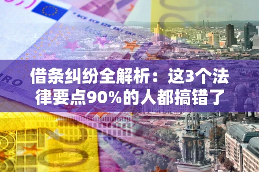 北京借条纠纷全解析：这3个法律要点90%的人都搞错了