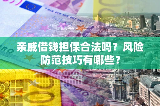 北京亲戚借钱担保合法吗？风险防范技巧有哪些？