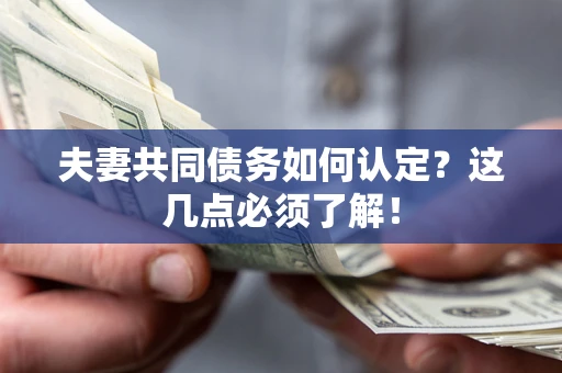 北京夫妻共同债务如何认定？这几点必须了解！