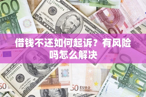 北京借钱不还如何起诉？有风险吗怎么解决