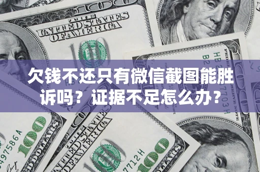 北京欠钱不还只有微信截图能胜诉吗？证据不足怎么办？