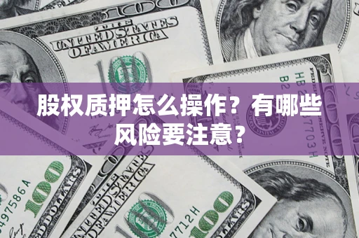 北京股权质押怎么操作？有哪些风险要注意？