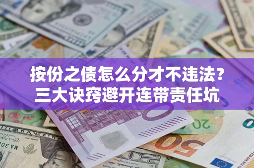 北京按份之债怎么分才不违法？三大诀窍避开连带责任坑