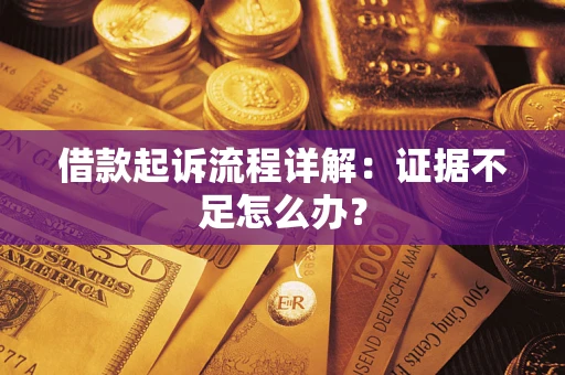 北京借款起诉流程详解：证据不足怎么办？