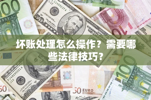北京坏账处理怎么操作？需要哪些法律技巧？