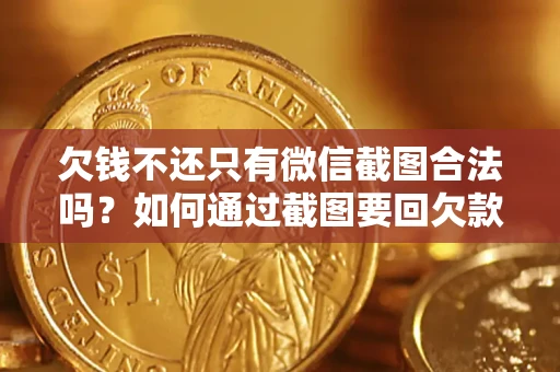 北京欠钱不还只有微信截图合法吗？如何通过截图要回欠款？