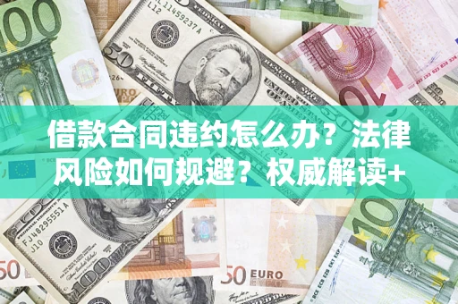 北京借款合同违约怎么办?法律风险如何规避?权威解读+实用指南 北京借款合同违约怎么办?法律风险如何规避?权威解读+实用指南