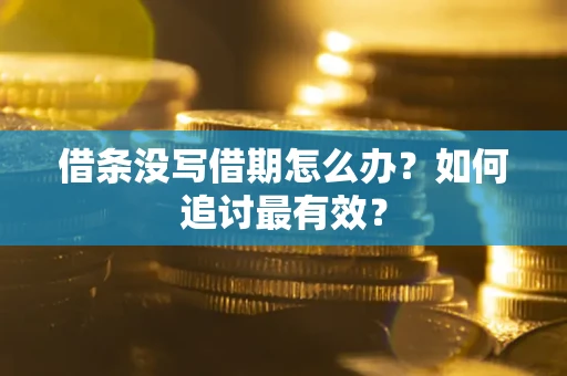北京借条没写借期怎么办？如何追讨最有效？