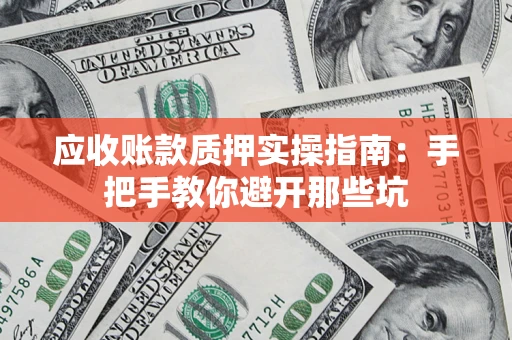 北京应收账款质押实操指南：手把手教你避开那些坑
