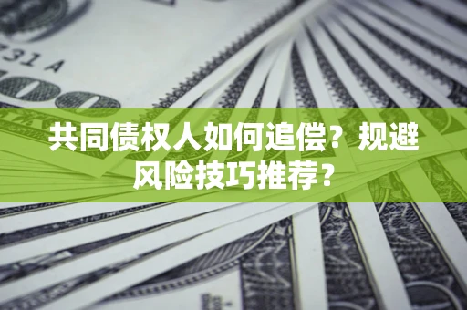 北京共同债权人如何追偿？规避风险技巧推荐？