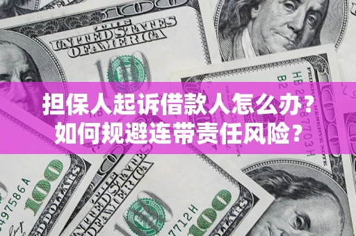 北京担保人起诉借款人怎么办？如何规避连带责任风险？
