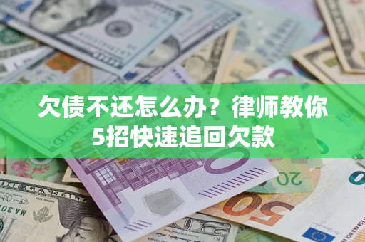 北京欠债不还怎么办？律师教你5招快速追回欠款