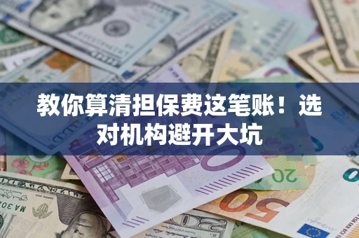 北京教你算清担保费这笔账！选对机构避开大坑