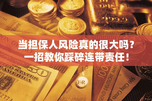北京当担保人风险真的很大吗？一招教你踩碎连带责任！