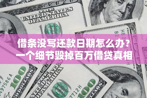 北京借条没写还款日期怎么办？一个细节毁掉百万借贷真相