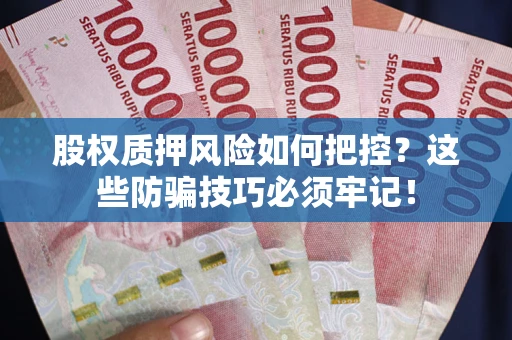 北京股权质押风险如何把控？这些防骗技巧必须牢记！