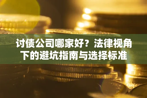 北京讨债公司哪家好？法律视角下的避坑指南与选择标准