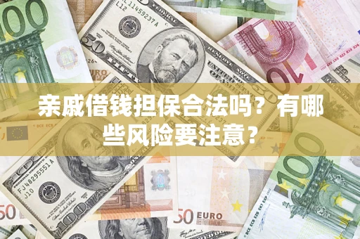 北京亲戚借钱担保合法吗？有哪些风险要注意？