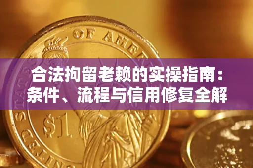 北京合法拘留老赖的实操指南:条件、流程与信用修复全解析 北京合法拘留老赖的实操指南:条件、流程与信用修复全解析
