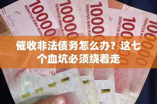 北京催收非法债务怎么办？这七个血坑必须绕着走