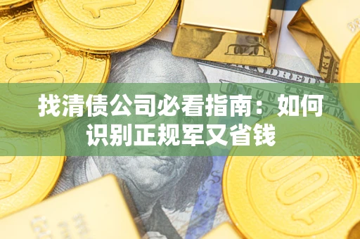 北京找清债公司必看指南：如何识别正规军又省钱