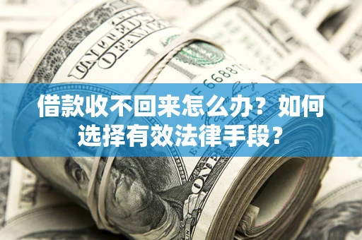 北京借款收不回来怎么办？如何选择有效法律手段？
